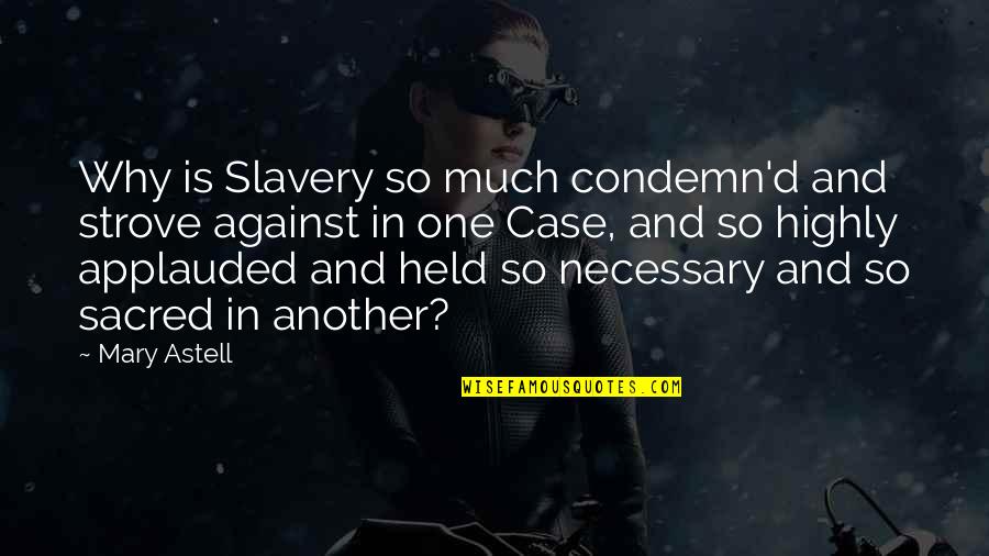 Applauded Quotes By Mary Astell: Why is Slavery so much condemn'd and strove