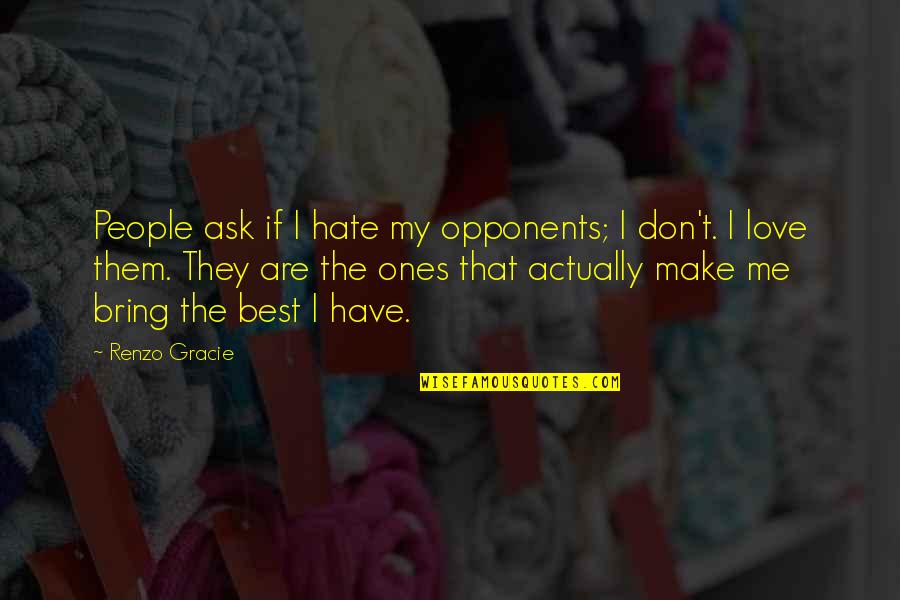 Applaudir Imparfait Quotes By Renzo Gracie: People ask if I hate my opponents; I