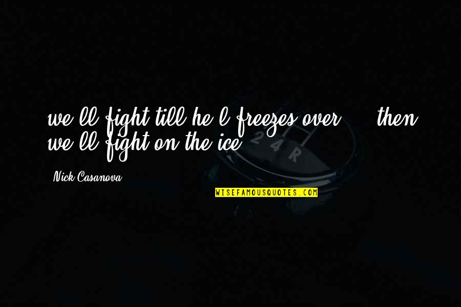 Applause Of Heaven Quotes By Nick Casanova: we'll fight till he*l freezes over.... then we'll