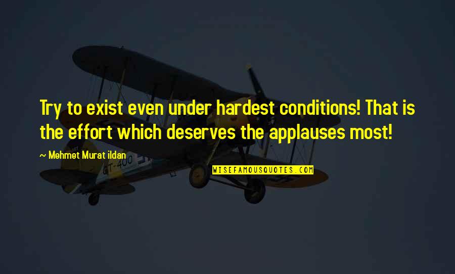 Applauses Quotes By Mehmet Murat Ildan: Try to exist even under hardest conditions! That