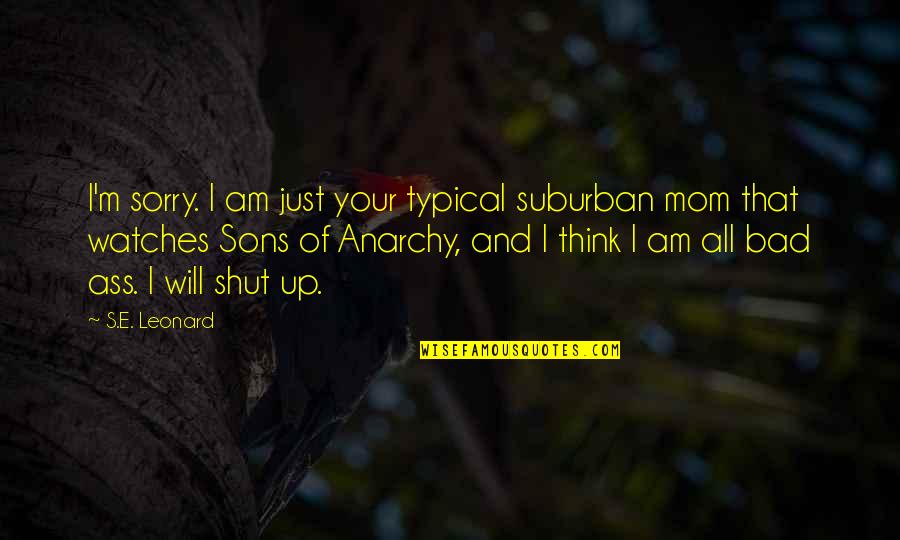 Applauses Quotes By S.E. Leonard: I'm sorry. I am just your typical suburban