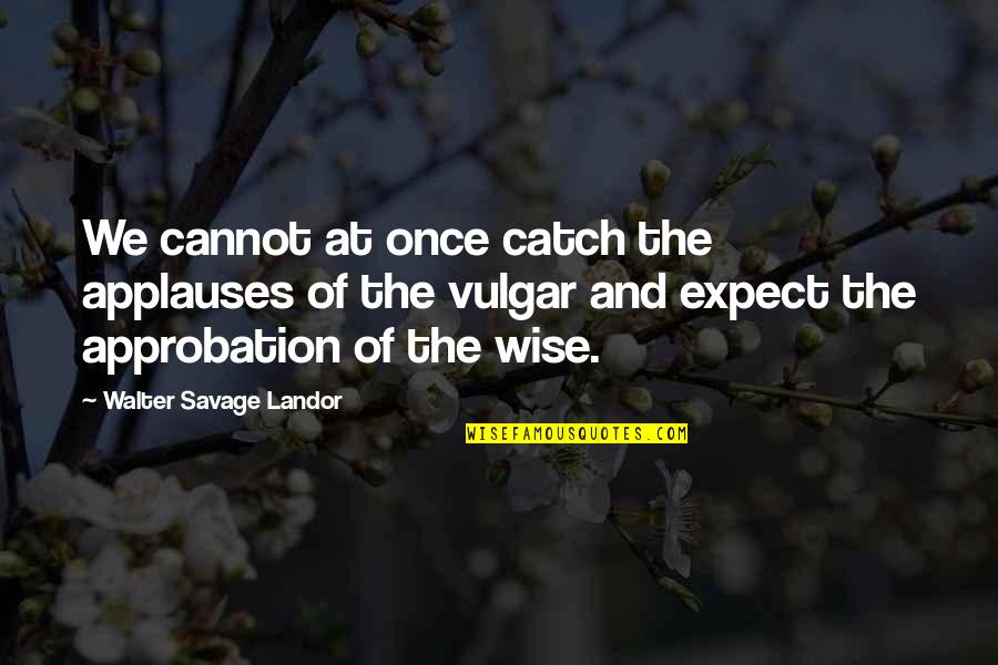 Applauses Quotes By Walter Savage Landor: We cannot at once catch the applauses of