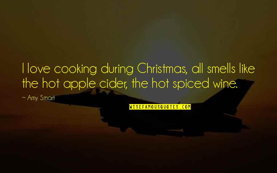 Apple And Love Quotes By Amy Smart: I love cooking during Christmas, all smells like