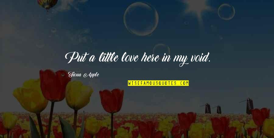 Apple And Love Quotes By Fiona Apple: Put a little love here in my void. Apple And Love Quotes By Fiona Apple: Put a little love here in my void.