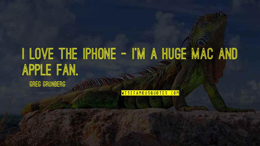 Apple And Love Quotes By Greg Grunberg: I love the iPhone - I'm a huge
