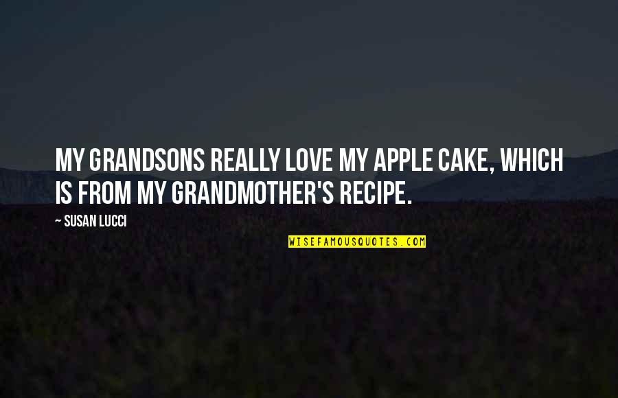 Apple And Love Quotes By Susan Lucci: My grandsons really love my apple cake, which