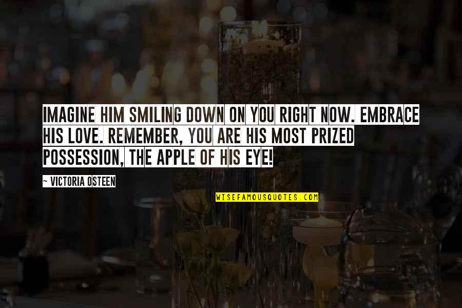 Apple And Love Quotes By Victoria Osteen: Imagine Him smiling down on you right now.