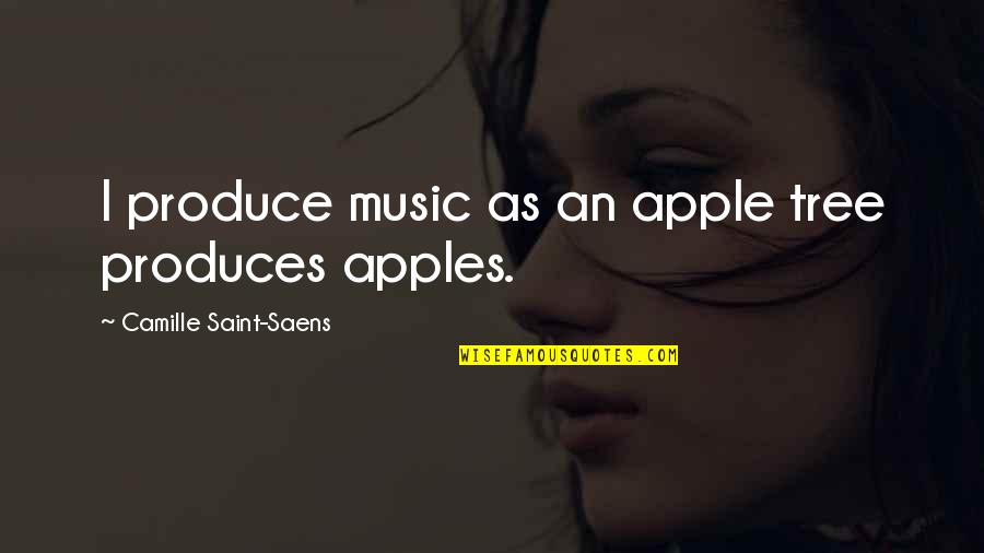 Apple And Tree Quotes By Camille Saint-Saens: I produce music as an apple tree produces