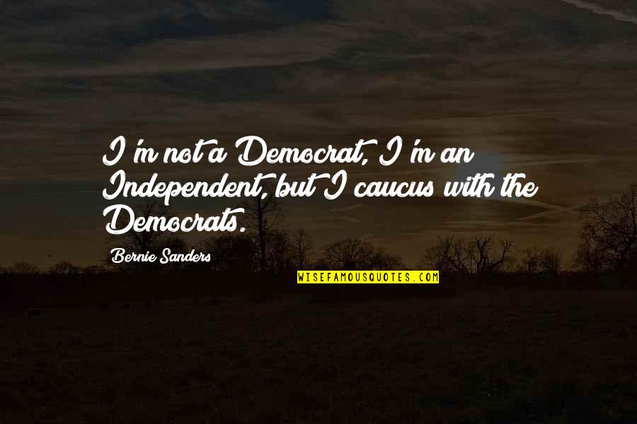 Apple Athletic Club Quotes By Bernie Sanders: I'm not a Democrat, I'm an Independent, but