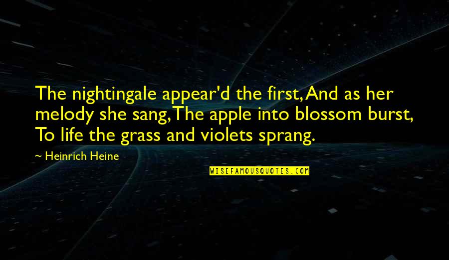 Apple Blossom Quotes By Heinrich Heine: The nightingale appear'd the first, And as her