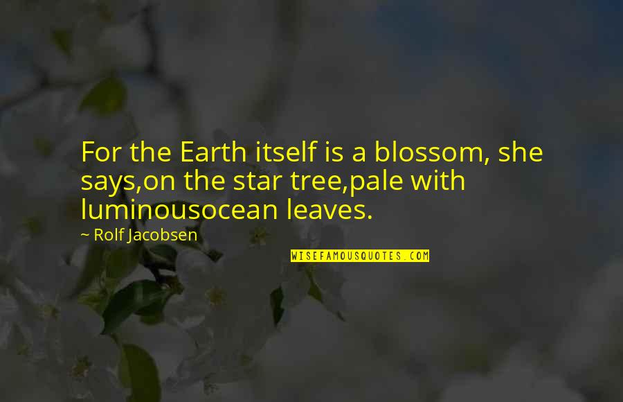 Apple Blossom Quotes By Rolf Jacobsen: For the Earth itself is a blossom, she