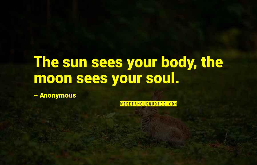 Apple Bobbing Quotes By Anonymous: The sun sees your body, the moon sees