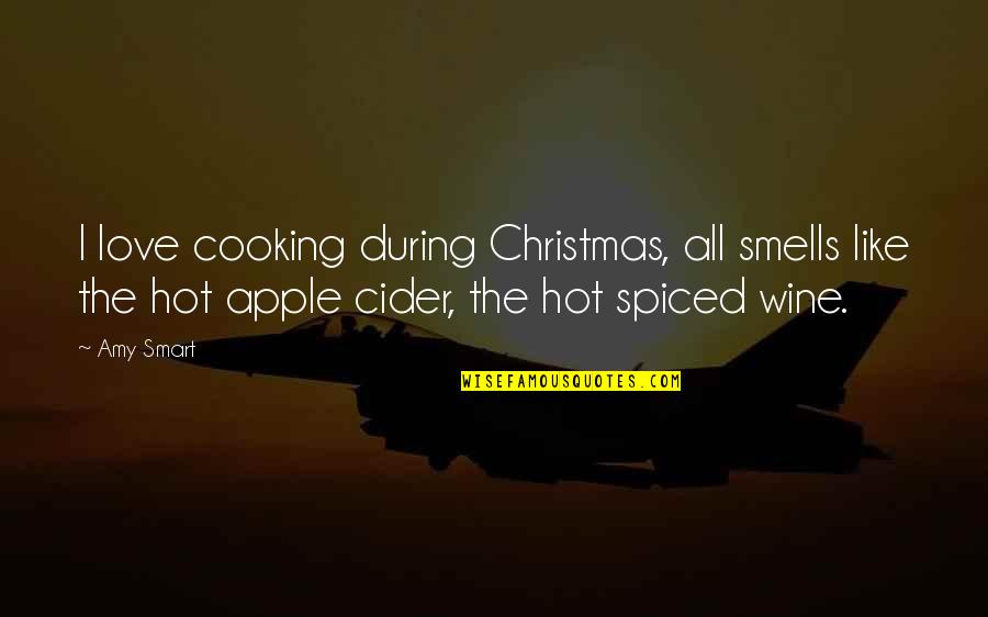 Apple Cider Quotes By Amy Smart: I love cooking during Christmas, all smells like