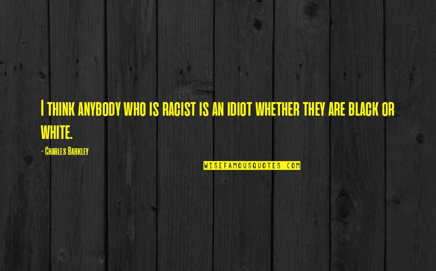 Apple Cider Quotes By Charles Barkley: I think anybody who is racist is an