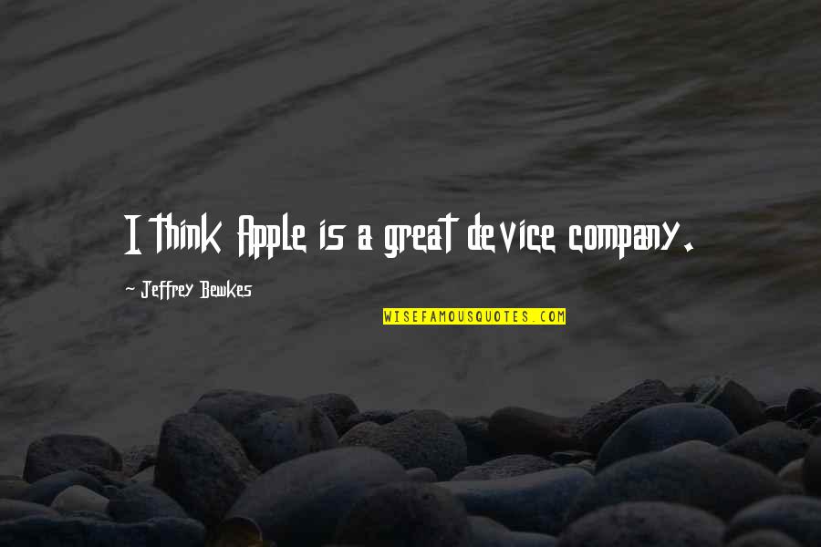 Apple Company Quotes By Jeffrey Bewkes: I think Apple is a great device company.