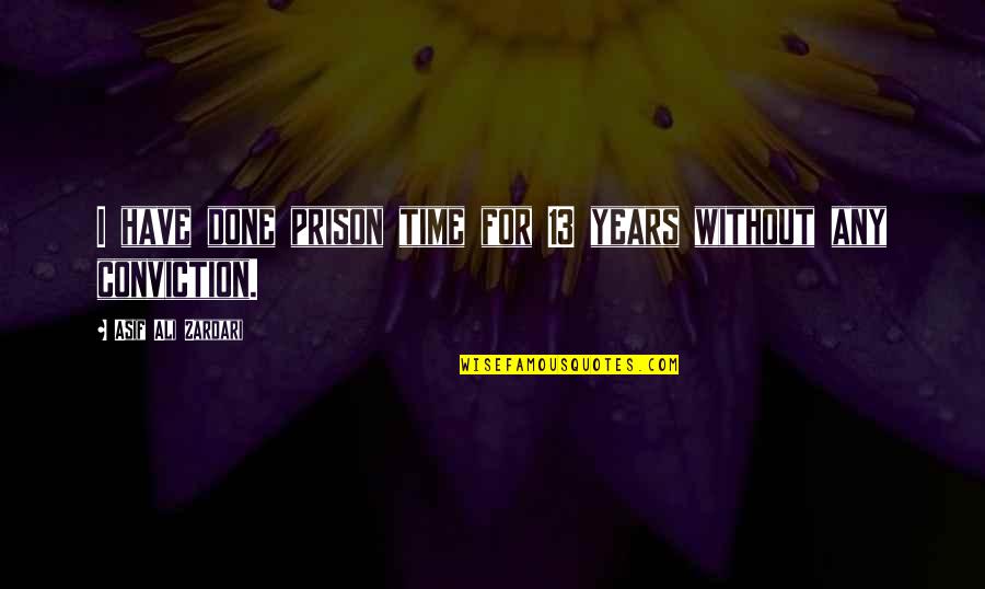 Apple Crisp Quotes By Asif Ali Zardari: I have done prison time for 13 years Apple Crisp Quotes By Asif Ali Zardari: I have done prison time for 13 years