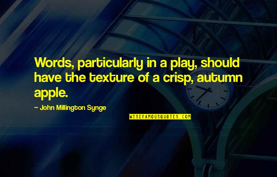 Apple Crisp Quotes By John Millington Synge: Words, particularly in a play, should have the Apple Crisp Quotes By John Millington Synge: Words, particularly in a play, should have the