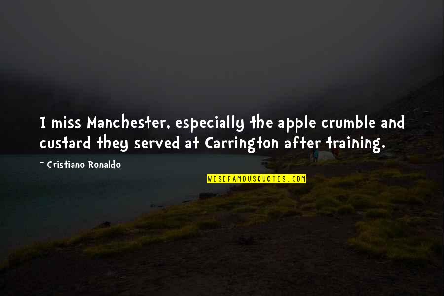 Apple Crumble Quotes By Cristiano Ronaldo: I miss Manchester, especially the apple crumble and Apple Crumble Quotes By Cristiano Ronaldo: I miss Manchester, especially the apple crumble and