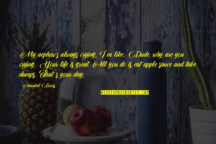 Apple Day Quotes By Hannibal Buress: My nephew's always crying. I'm like, 'Dude, why Apple Day Quotes By Hannibal Buress: My nephew's always crying. I'm like, 'Dude, why