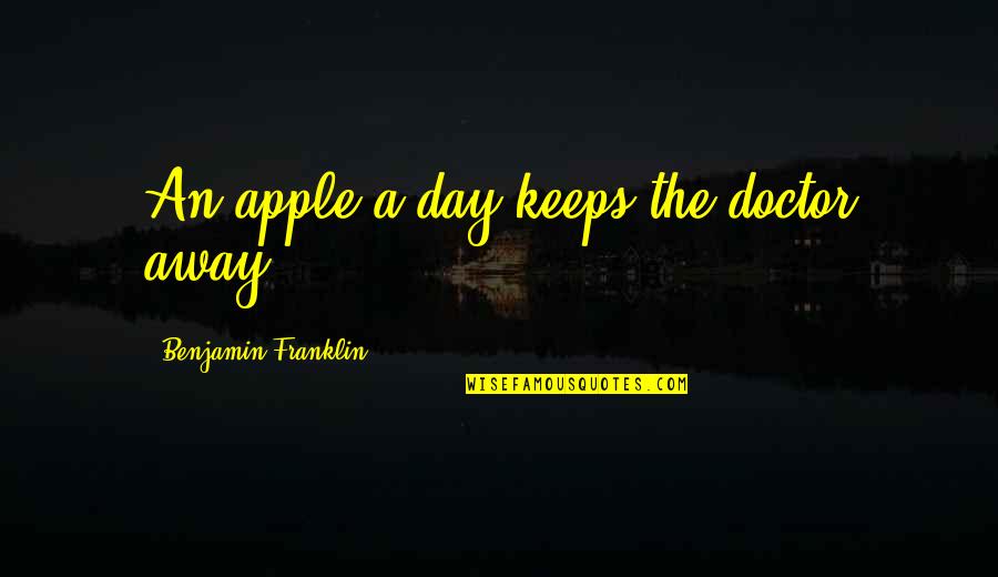 Apple Doctor Quotes By Benjamin Franklin: An apple a day keeps the doctor away.