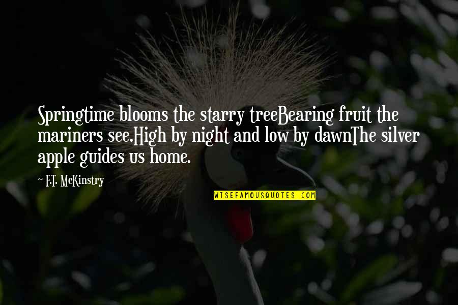Apple Fruit Quotes By F.T. McKinstry: Springtime blooms the starry treeBearing fruit the mariners