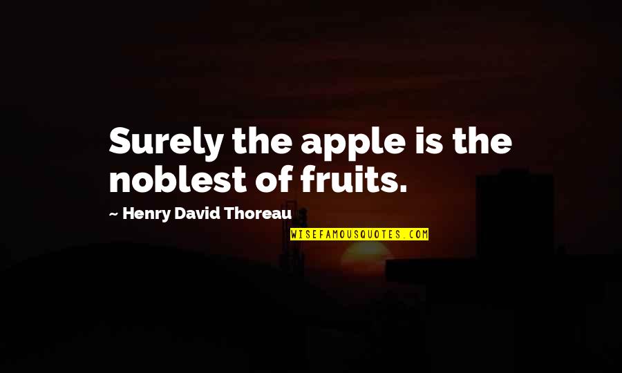 Apple Fruit Quotes By Henry David Thoreau: Surely the apple is the noblest of fruits.