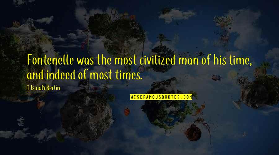 Apple Ipad Quotes By Isaiah Berlin: Fontenelle was the most civilized man of his