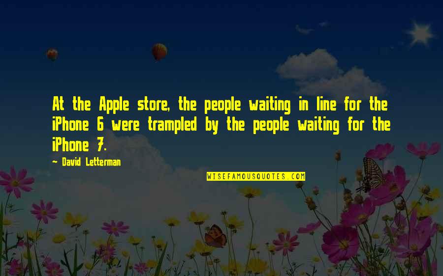 Apple Iphone 6 Plus Quotes By David Letterman: At the Apple store, the people waiting in