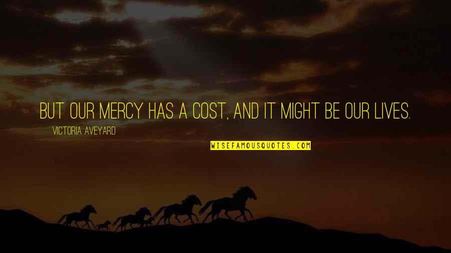 Apple Kit Kat Quotes By Victoria Aveyard: But our mercy has a cost, and it Apple Kit Kat Quotes By Victoria Aveyard: But our mercy has a cost, and it