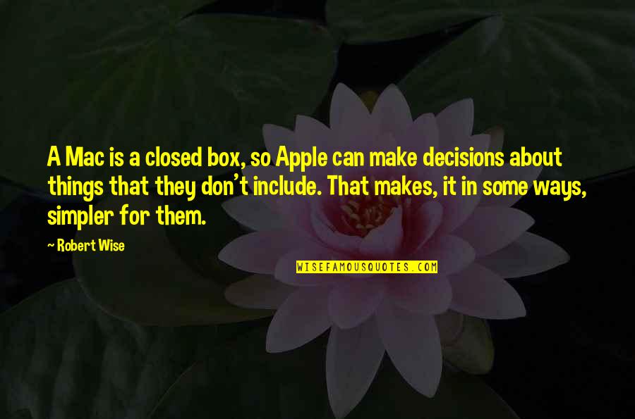 Apple Mac Quotes By Robert Wise: A Mac is a closed box, so Apple