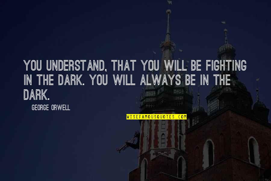 Apple Of My Eye Love Quotes By George Orwell: You understand, that you will be fighting in