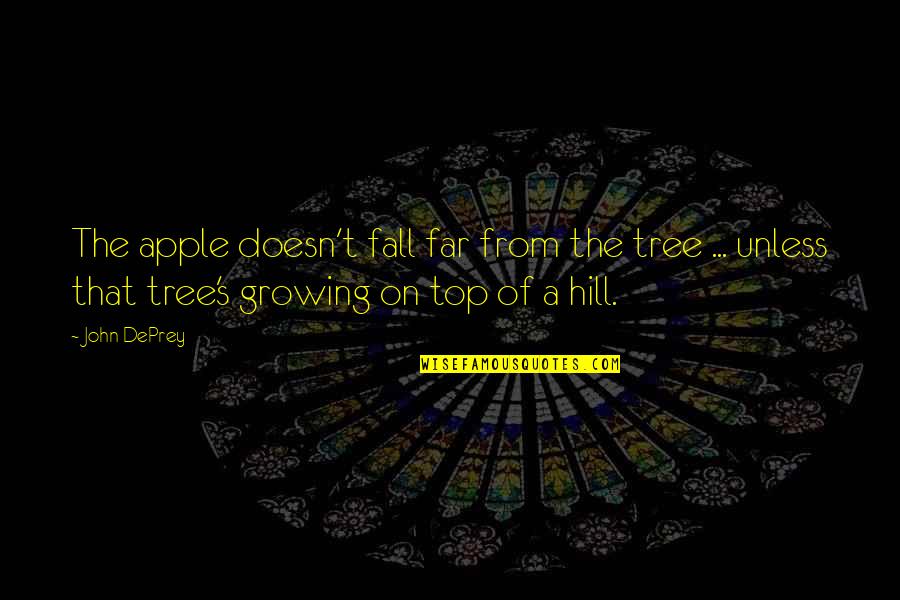 Apple On Top Of Tree Quotes By John DePrey: The apple doesn't fall far from the tree