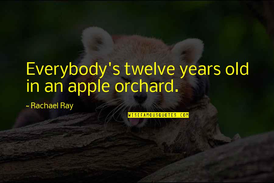 Apple Orchard Quotes By Rachael Ray: Everybody's twelve years old in an apple orchard.