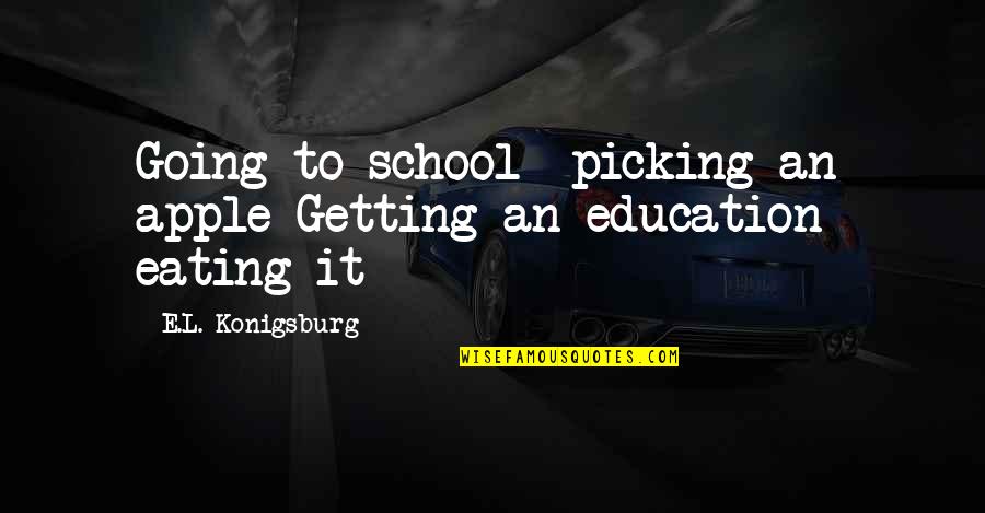 Apple Picking Quotes By E.L. Konigsburg: Going to school- picking an apple Getting an