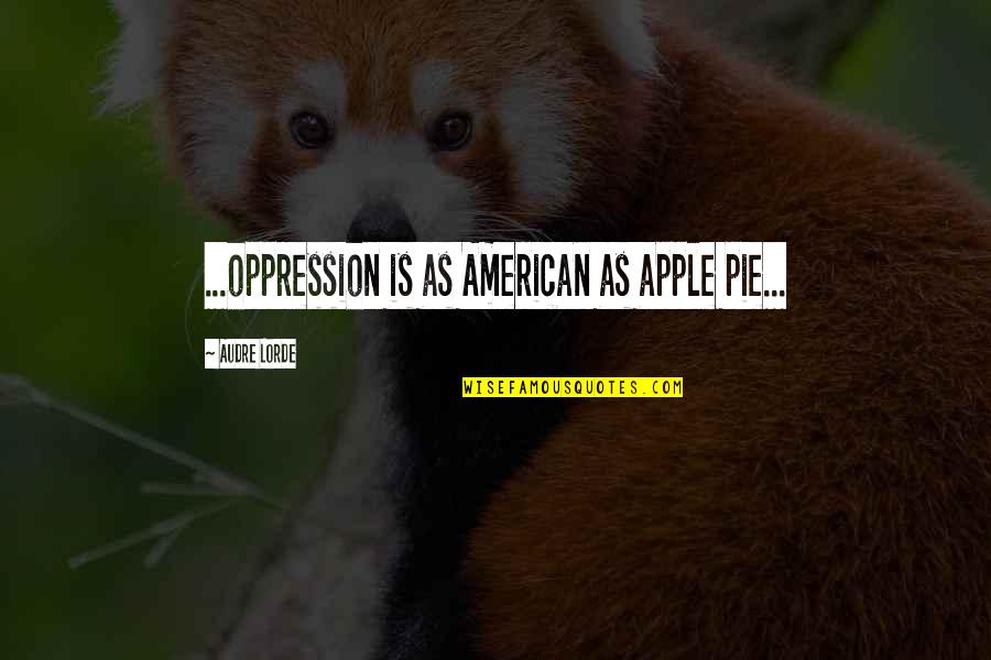 Apple Pie Quotes By Audre Lorde: ...oppression is as American as apple pie...
