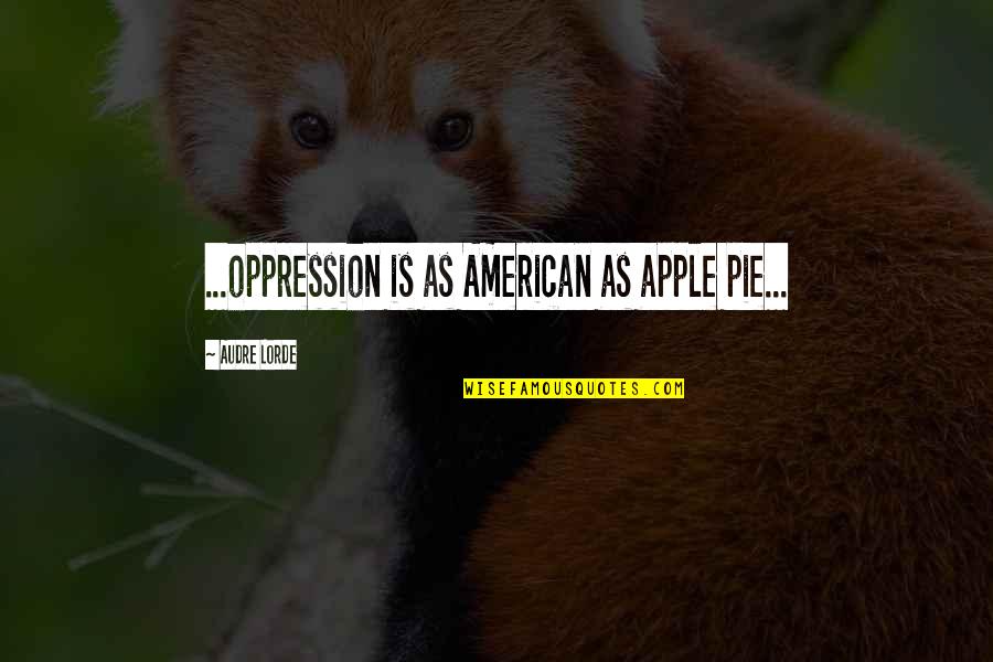 Apple Pie Quotes By Audre Lorde: ...oppression is as American as apple pie... Apple Pie Quotes By Audre Lorde: ...oppression is as American as apple pie...