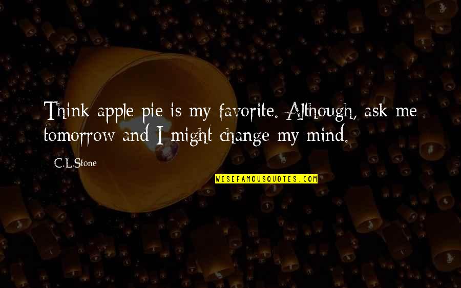 Apple Pie Quotes By C.L.Stone: Think apple pie is my favorite. Although, ask