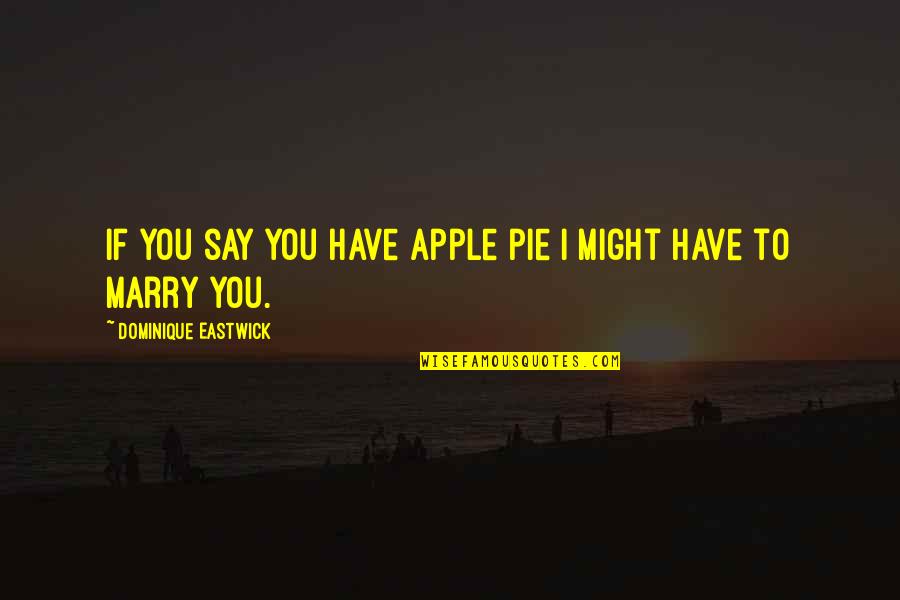 Apple Pie Quotes By Dominique Eastwick: If you say you have apple pie I Apple Pie Quotes By Dominique Eastwick: If you say you have apple pie I