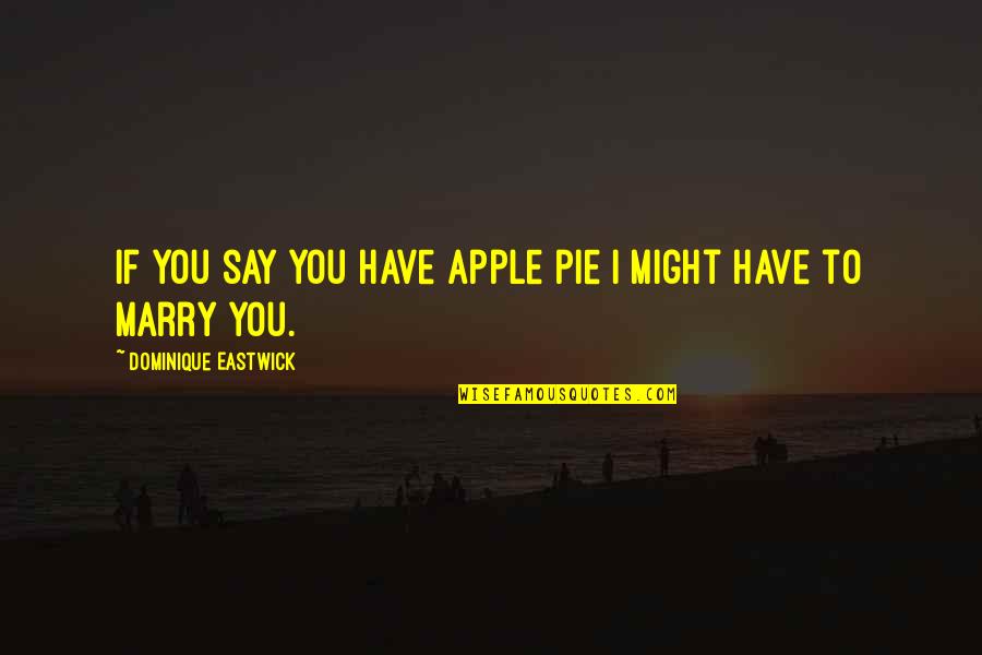 Apple Pie Quotes By Dominique Eastwick: If you say you have apple pie I