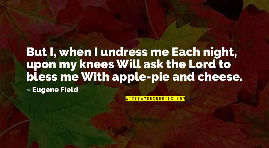 Apple Pie Quotes By Eugene Field: But I, when I undress me Each night,