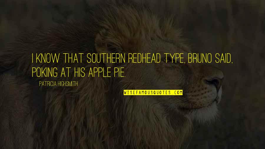 Apple Pie Quotes By Patricia Highsmith: I know that Southern redhead type, Bruno said,