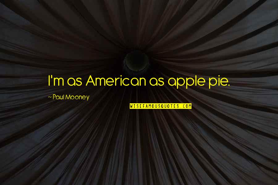 Apple Pie Quotes By Paul Mooney: I'm as American as apple pie.