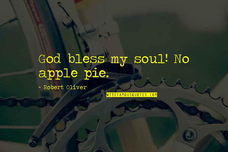 Apple Pie Quotes By Robert Oliver: God bless my soul! No apple pie.