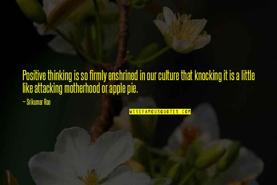 Apple Pie Quotes By Srikumar Rao: Positive thinking is so firmly enshrined in our Apple Pie Quotes By Srikumar Rao: Positive thinking is so firmly enshrined in our