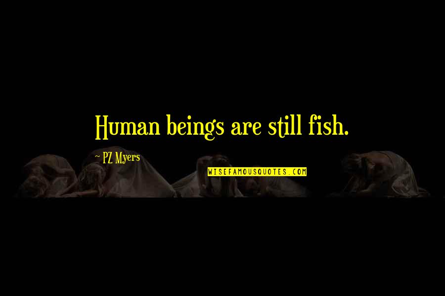 Apple Polisher Quotes By PZ Myers: Human beings are still fish.