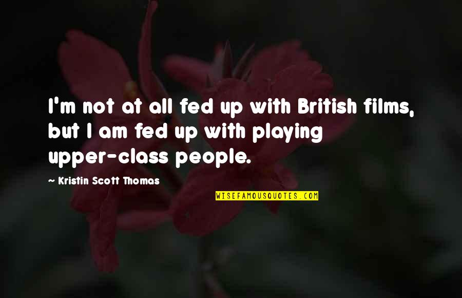 Apple Proverbs And Quotes By Kristin Scott Thomas: I'm not at all fed up with British