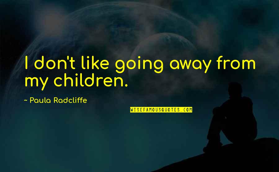 Apple Proverbs Quotes By Paula Radcliffe: I don't like going away from my children. Apple Proverbs Quotes By Paula Radcliffe: I don't like going away from my children.