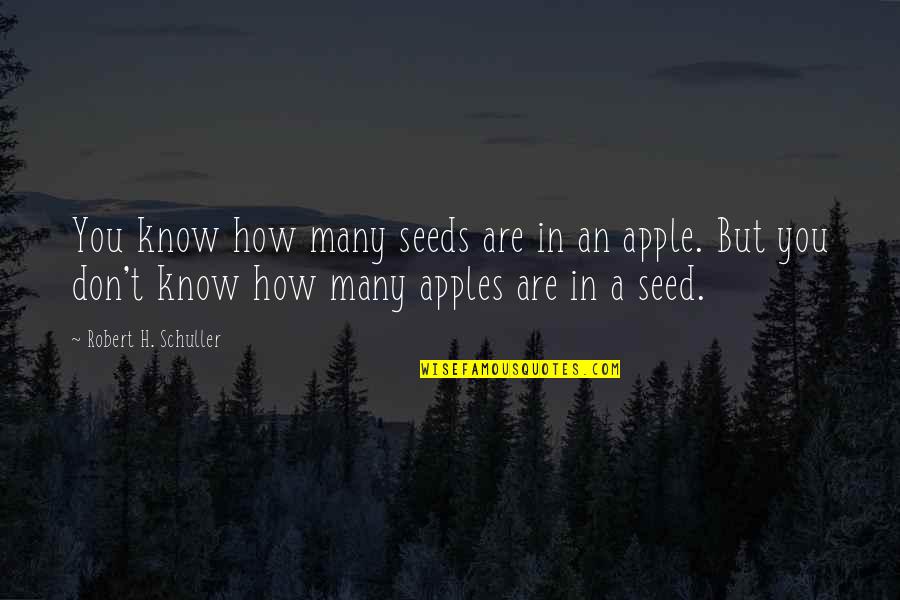 Apple Seed Quotes By Robert H. Schuller: You know how many seeds are in an Apple Seed Quotes By Robert H. Schuller: You know how many seeds are in an