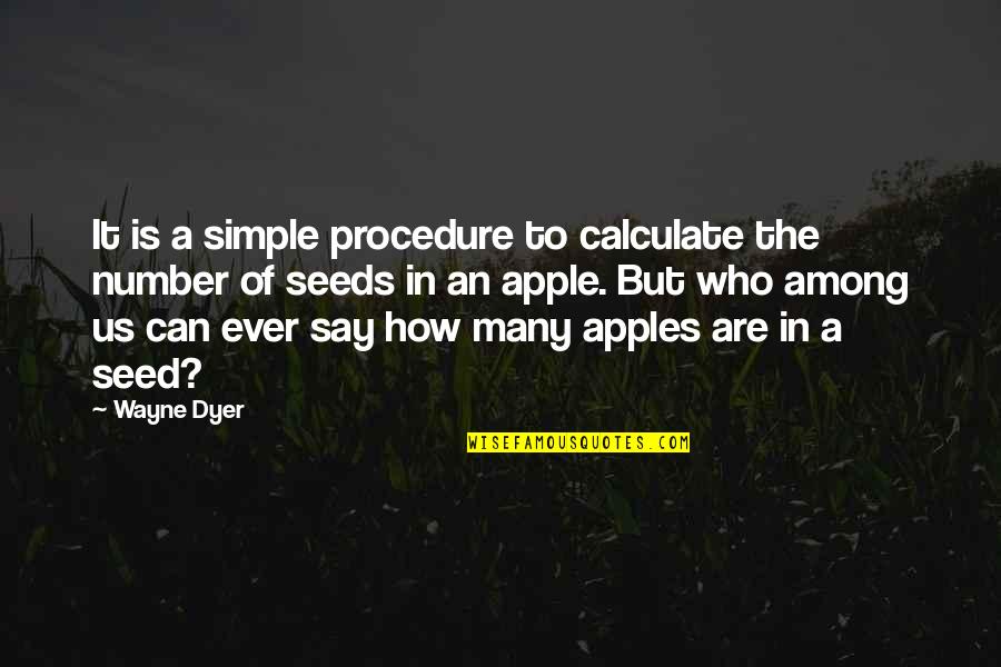 Apple Seed Quotes By Wayne Dyer: It is a simple procedure to calculate the Apple Seed Quotes By Wayne Dyer: It is a simple procedure to calculate the