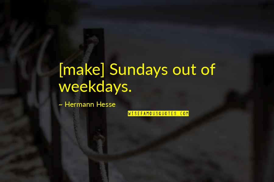 Apple Seeds Quotes By Hermann Hesse: [make] Sundays out of weekdays.
